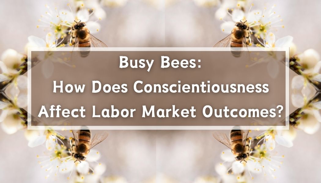 Busy Bees: How Does Conscientiousness Affect Labor Market Outcomes