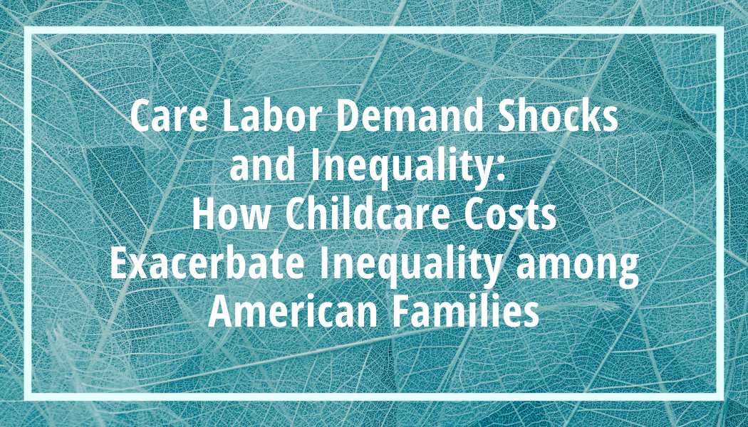 Care Labor Demand Shocks and Inequality: How Childcare Costs Exacerbate Inequality among American Families
