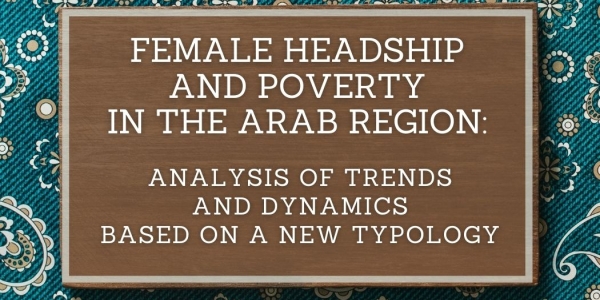 Female Headship and Poverty in the Arab Region: Analysis of Trends and Dynamics Based on a New Typology