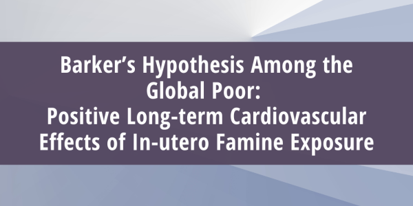 Barker’s Hypothesis Among the Global Poor: Positive Long-term Cardiovascular Effects of In-utero Famine Exposure