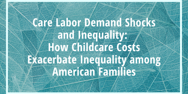 Care Labor Demand Shocks and Inequality: How Childcare Costs Exacerbate Inequality among American Families
