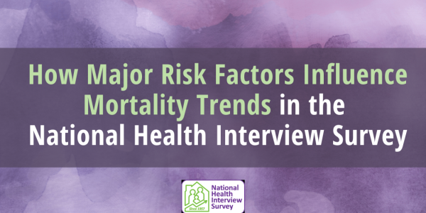 How Major Risk Factors Influence Mortality Trends in the National Health Interview Survey